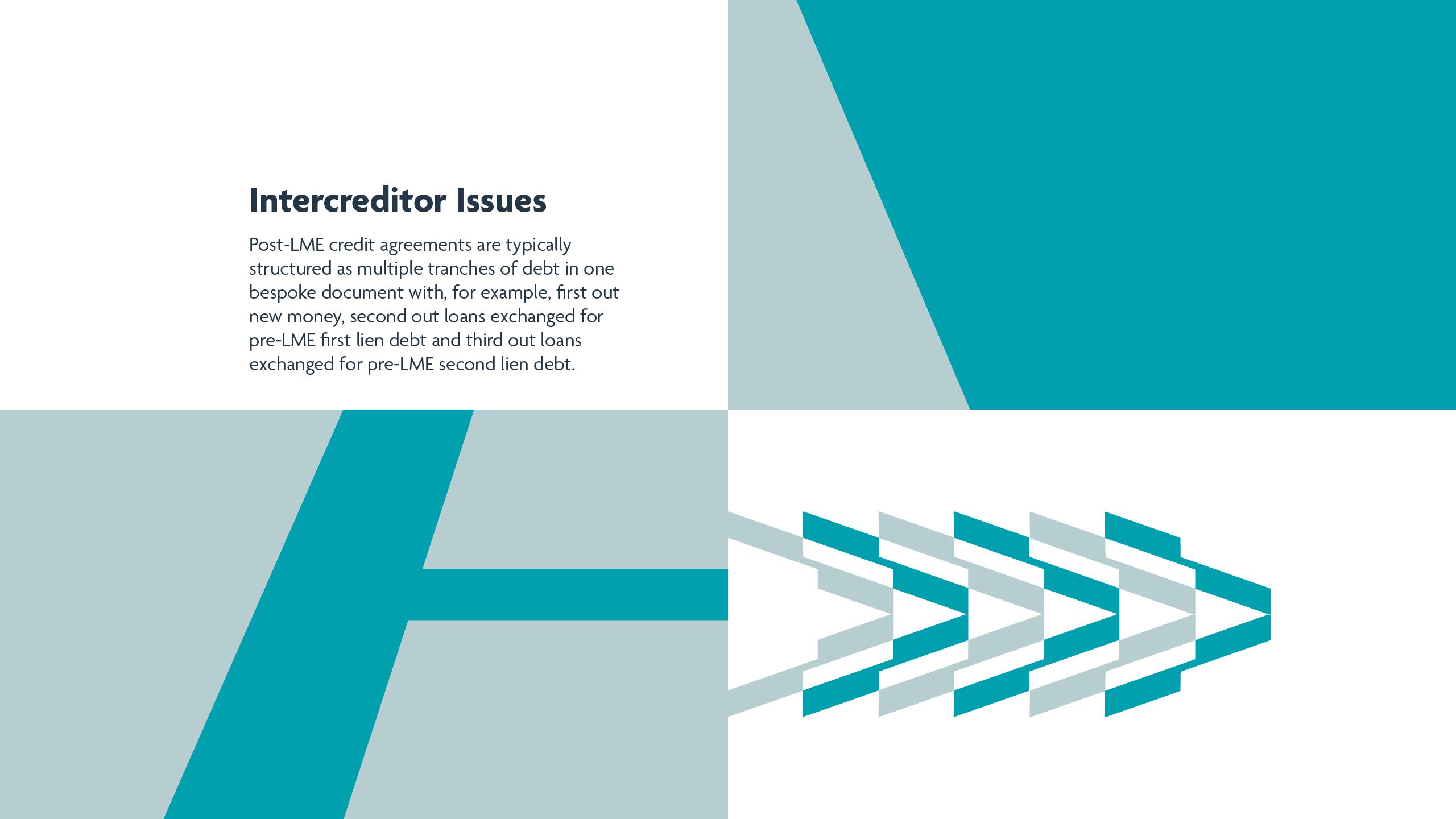 Post-LME credit agreements are typically structured as multiple tranches of debt in one bespoke document with, for example, first out new money, second out loans exchanged for pre-LME first lien debt and third out loans exchanged for pre-LME second lien debt.